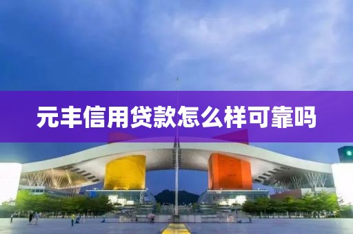 元丰信用贷款怎么样可靠吗