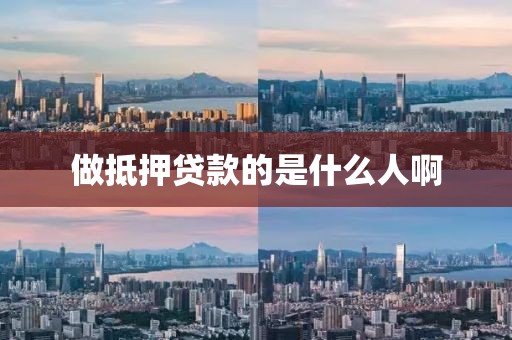 做抵押贷款的是什么人啊
