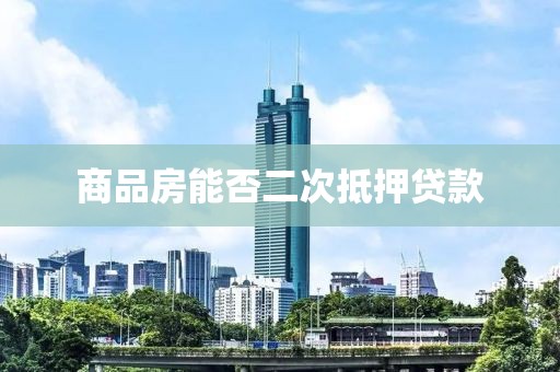 商品房能否二次抵押贷款
