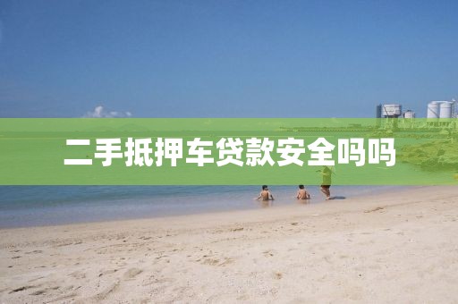 二手抵押车贷款安全吗吗