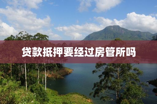 贷款抵押要经过房管所吗