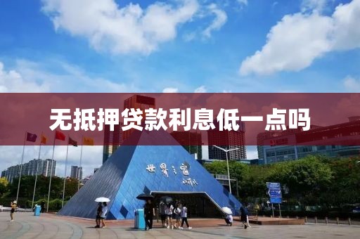 无抵押贷款利息低一点吗