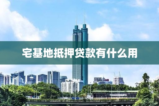 宅基地抵押贷款有什么用