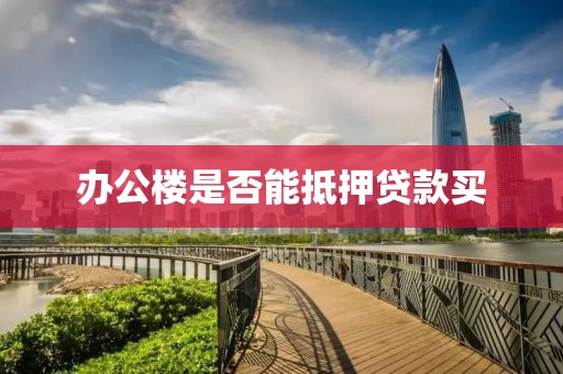 办公楼是否能抵押贷款买