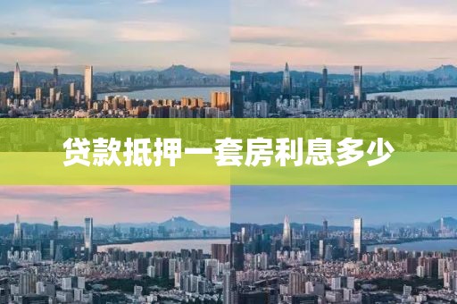 贷款抵押一套房利息多少