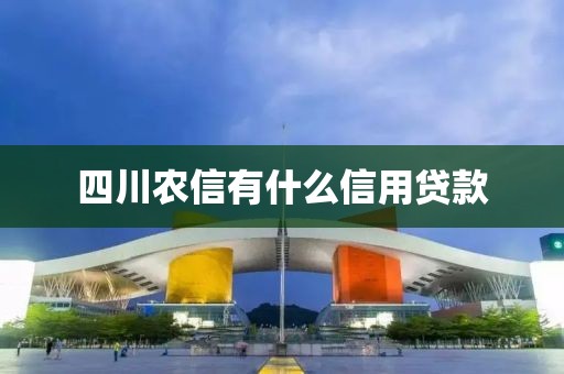 四川农信有什么信用贷款