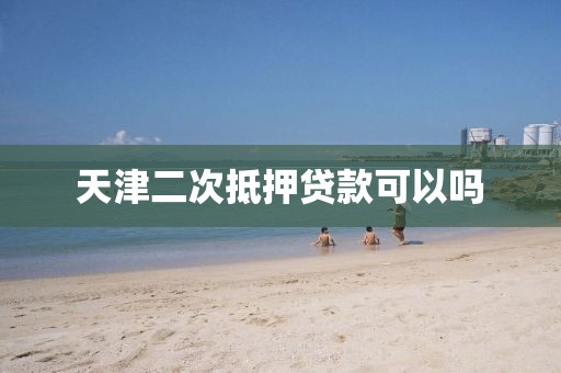 天津二次抵押贷款可以吗