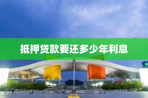抵押贷款要还多少年利息