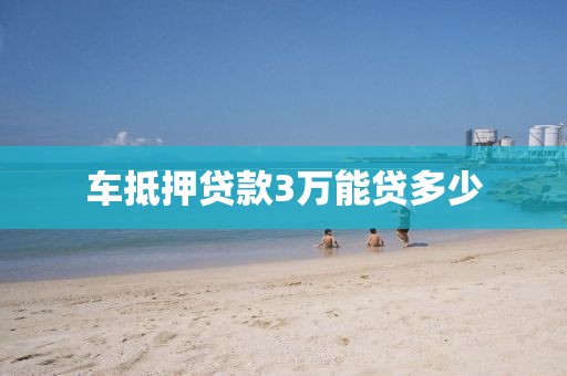 车抵押贷款3万能贷多少