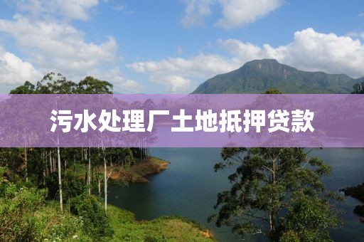 污水处理厂土地抵押贷款
