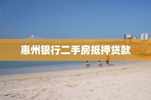 惠州银行二手房抵押贷款