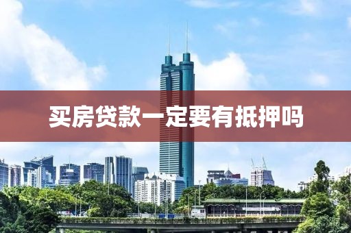 买房贷款一定要有抵押吗
