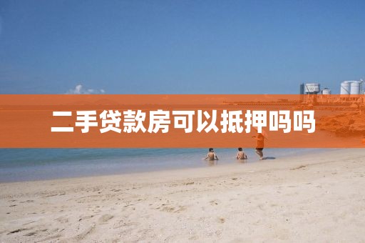 二手贷款房可以抵押吗吗