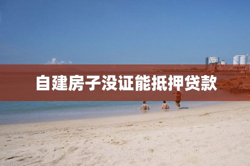 自建房子没证能抵押贷款