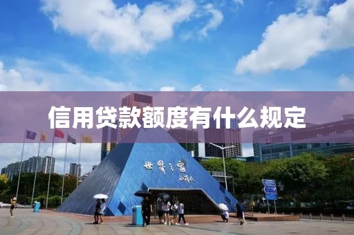 信用贷款额度有什么规定
