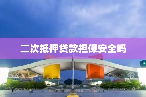 二次抵押贷款担保安全吗
