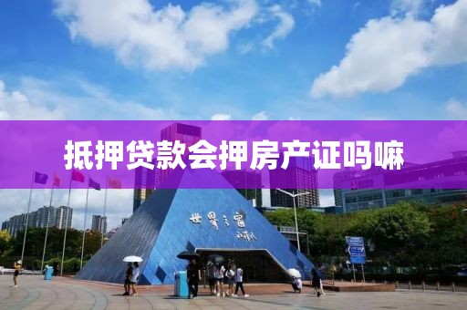 抵押贷款会押房产证吗嘛