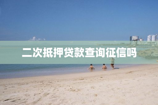 二次抵押贷款查询征信吗