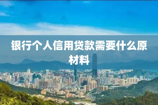 银行个人信用贷款需要什么原材料