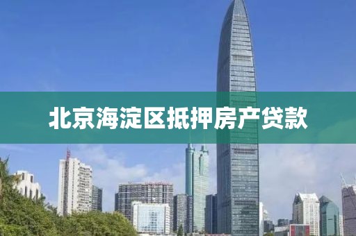 北京海淀区抵押房产贷款