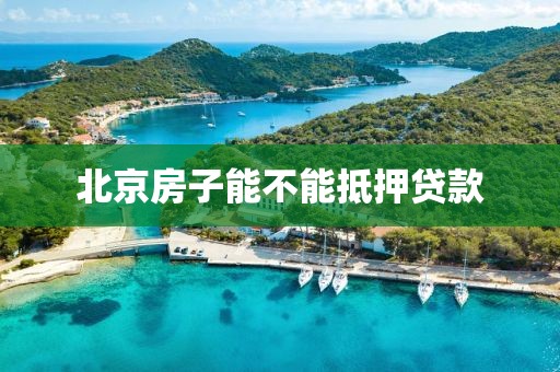 北京房子能不能抵押贷款