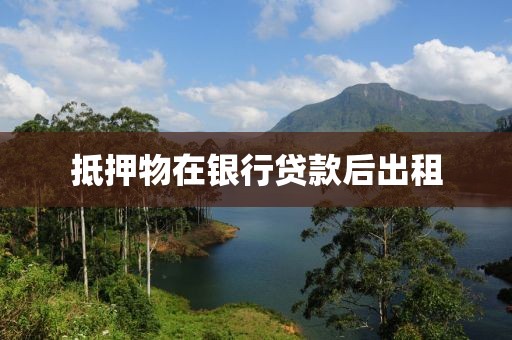 抵押物在银行贷款后出租