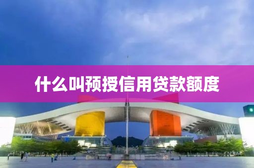 什么叫预授信用贷款额度