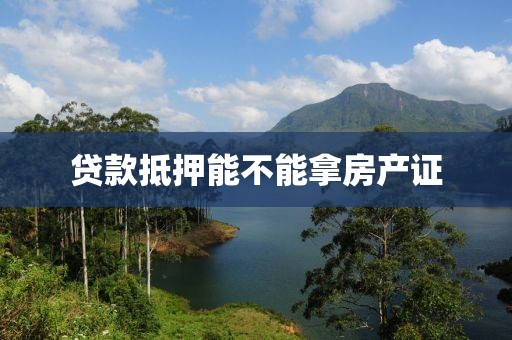 贷款抵押能不能拿房产证