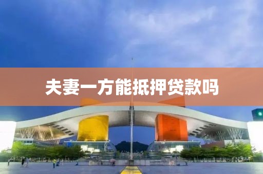 夫妻一方能抵押贷款吗