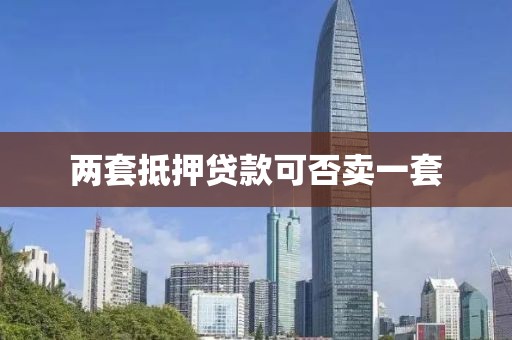 两套抵押贷款可否卖一套