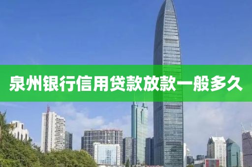 泉州银行信用贷款放款一般多久