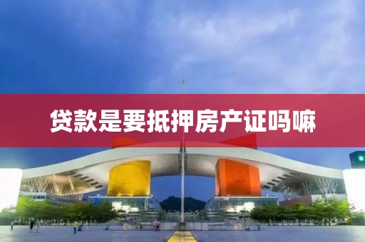 贷款是要抵押房产证吗嘛