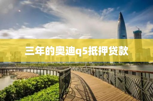 三年的奥迪q5抵押贷款