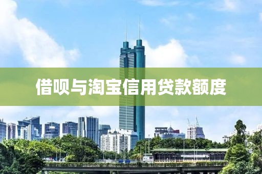 借呗与淘宝信用贷款额度