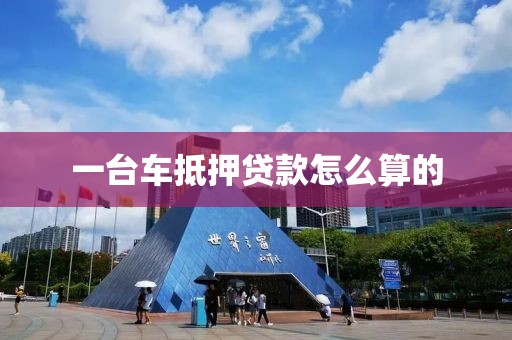 一台车抵押贷款怎么算的