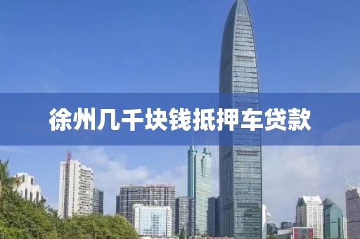 徐州几千块钱抵押车贷款