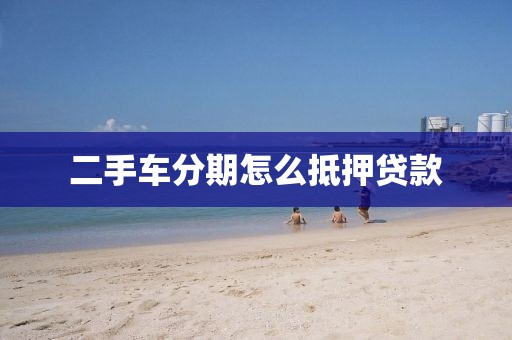 二手车分期怎么抵押贷款