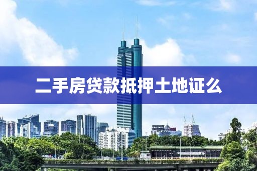二手房贷款抵押土地证么
