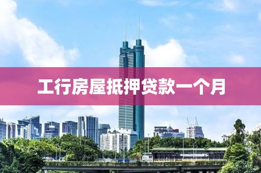 工行房屋抵押贷款一个月