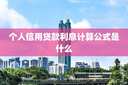 个人信用贷款利息计算公式是什么