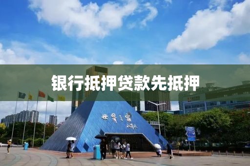 银行抵押贷款先抵押