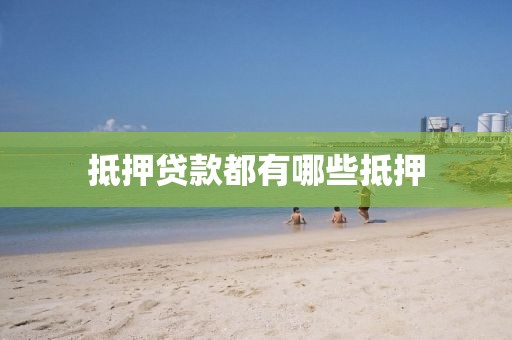 抵押贷款都有哪些抵押