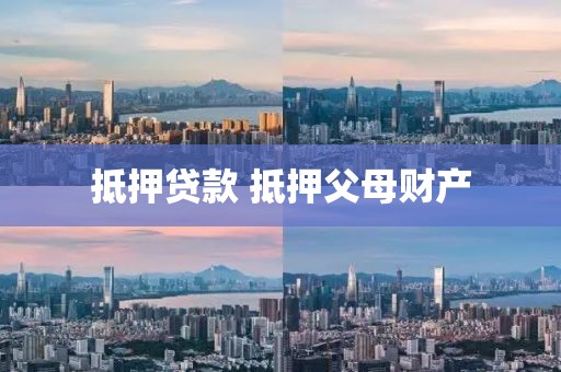 抵押贷款 抵押父母财产