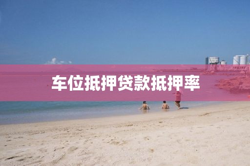 车位抵押贷款抵押率
