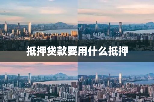抵押贷款要用什么抵押