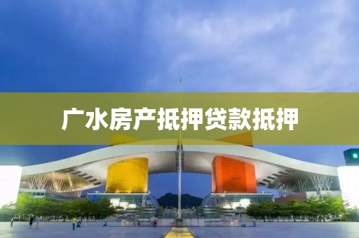 广水房产抵押贷款抵押