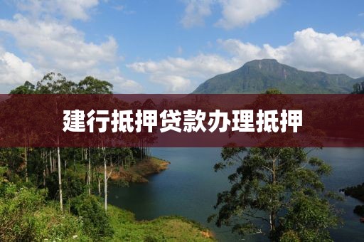 建行抵押贷款办理抵押