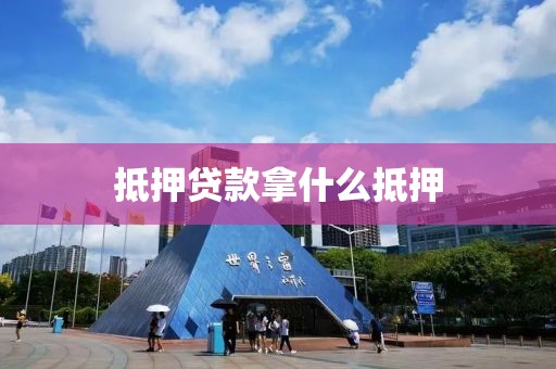 抵押贷款拿什么抵押