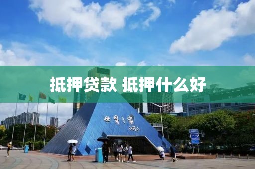 抵押贷款 抵押什么好