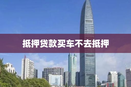 抵押贷款买车不去抵押